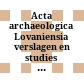 Acta archaeologica Lovaniensia : verslagen en studies uitgeven door het Seminarie voor Archeologie van de Katholike Universiteit Leuven