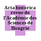 Acta historica : revue de l'Académie des Sciences de Hongrie
