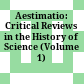 Aestimatio: Critical Reviews in the History of Science (Volume 1) /