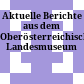 Aktuelle Berichte aus dem Oberösterreichischen Landesmuseum