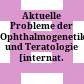 Aktuelle Probleme der Ophthalmogenetik und Teratologie : [internat. Konferenz]