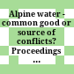 Alpine water - common good or source of conflicts? : Proceedings of the ForumAlpinum 2018 and the 7th Water Confernce Breitenwang, Tyrol, Austria, June 4–6, 2018