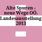 Alte Spuren - neue Wege : OÖ. Landesausstellung 2013