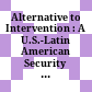 Alternative to Intervention : : A U.S.-Latin American Security Relationship /