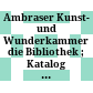 Ambraser Kunst- und Wunderkammer : die Bibliothek ; Katalog der Ausstellung im Prunksaal, 28. Mai bis 30. September 1965