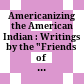 Americanizing the American Indian : : Writings by the "Friends of the Indian," 1880-1900 /