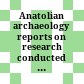 Anatolian archaeology : reports on research conducted in Turkey