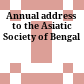 Annual address to the Asiatic Society of Bengal