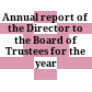 Annual report of the Director to the Board of Trustees : for the year ...