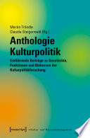 Anthologie Kulturpolitik : : Einführende Beiträge zu Geschichte, Funktionen und Diskursen der Kulturpolitikforschung /