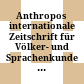 Anthropos : internationale Zeitschrift für Völker- und Sprachenkunde : international review of anthropology and linguistics : revue internationale d'ethnologie et de linguistique