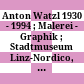 Anton Watzl : 1930 - 1994 ; Malerei - Graphik ; Stadtmuseum Linz-Nordico, Ausstellung vom 23. 9. bis 30. 10. 1994