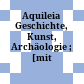 Aquileia : Geschichte, Kunst, Archäologie ; [mit Stadtplan]