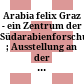 Arabia felix : Graz - ein Zentrum der Südarabienforschung ; Ausstellung an der Universitätsbibliothek Graz ; Kleiner Austellungsraum, Oktober - Dezember 1990