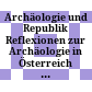 Archäologie und Republik : Reflexionen zur Archäologie in Österreich in der Ersten und Zweiten Republik
