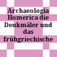 Archaeologia Homerica : die Denkmäler und das frühgriechische Epos