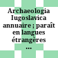 Archaeologia Iugoslavica : annuaire ; paraît en langues étrangères et traite des questions d'archéologie préhistorique grecque, romaine, byzantine et slave en Yougoslavie