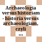 Archaeologia versus historiam - historia versus archaeologiam, czyli jak wspólnie poznawać średniowiecze?