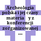 Archeologia polska i jej czasy : materiały z konferencji zorganizowanej 26 października 2007 roku z okazji 150-lecia Poznańskiego Przyjazioł Nauk i Muzeum Archeologicznego w Poznaniu