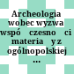 Archeologia wobec wyzwań współczesności : materiały z ogólnopolskiej konferencji zorganizowanej 27 marca 2008 roku w Muzeum Archeologicznym w Poznaniu