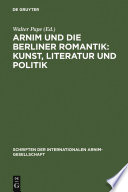 Arnim und die Berliner Romantik: Kunst, Literatur und Politik : : Berliner Kolloquium der Internationalen Arnim-Gesellschaft /