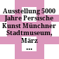 Ausstellung 5000 Jahre Persische Kunst : Münchner Stadtmuseum, März - April 1961