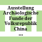 Ausstellung Archäologische Funde der Volksrepublik China : [Österreichisches Museum für Angewandte Kunst, 23. Februar - 20. April 1974 ; Katalog]