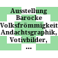 Ausstellung Barocke Volksfrömmigkeit : Andachtsgraphik, Votivbilder, Zeugnisse der Volksverehrung des hl. Johann von Nepomuk ; Katalog