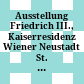 Ausstellung Friedrich III., Kaiserresidenz Wiener Neustadt : St. Peter an der Sperr, Wiener Neustadt : 28. Mai bis 30. Oktober 1966
