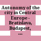 Autonomy of the city in Central Europe - Bratislava, Budapest, Prague, Vienna : Final report = Autonomie der Stadt in Zentraleuropa - Bratislava, Budapest, Prag, Wien