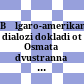 Bălgaro-amerikanski dialozi : dokladi ot Osmata dvustranna konferencija, 13 - 15 juni 2008, Varna, Bălgarija i ot Sedmata dvustranna konferencija, 9 - 12 oktombri 2003, Kălămbăs, Ochajo, SAŠt