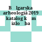 Bʺlgarska arheologiâ 2019 : katalog kʺm izložba