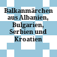 Balkanmärchen aus Albanien, Bulgarien, Serbien und Kroatien