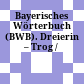 Bayerisches Wörterbuch (BWB). Dreierin – Trog /
