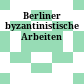 Berliner byzantinistische Arbeiten
