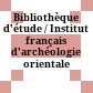 Bibliothèque d'étude / Institut français d'archéologie orientale