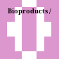 Bioproducts /