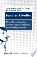 Bubbles & Bodies - Neue Öffentlichkeiten zwischen sozialen Medien und Straßenprotesten : : Interdisziplinäre Erkundungen /