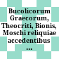 Bucolicorum Graecorum, Theocriti, Bionis, Moschi reliquiae : accedentibus incertorum idylliis