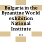 Bulgaria in the Byzantine World : exhibition National Institute of Archaeology with Museum - Sofia, August 24th - September 30th 2011; 22nd International Congress of Byzantine Studies