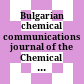 Bulgarian chemical communications : journal of the Chemical Institutes of the Bulgarian Academy of Sciences and of the Bulgarian Chemical Society = Izvestija po chimija