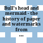 Bull's head and mermaid - the history of paper and watermarks from the Middle Ages to the Modern Period : booklet and catalogue of the exhibition presented by the Landesarchiv Baden-Württemberg, Hauptstaatsarchiv Stuttgart and the Austrian Academy of Sciences, Kommission für Schrift- und Buchwesen des Mittelalters, Vienna
