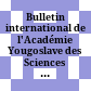 Bulletin international de l'Académie Yougoslave des Sciences et des Beaux-Arts