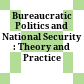 Bureaucratic Politics and National Security : : Theory and Practice /