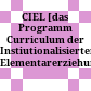CIEL : [das Programm Curriculum der Instiutionalisierten Elementarerziehung (CIEL)]