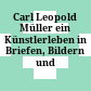 Carl Leopold Müller : ein Künstlerleben in Briefen, Bildern und Dokumenten