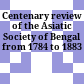 Centenary review of the Asiatic Society of Bengal : from 1784 to 1883
