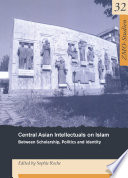 Central Asian Intellectuals on Islam : : Between Scholarship, Politics and Identity /