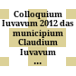 Colloquium Iuvavum 2012 : das municipium Claudium Iuvavum und sein Umland ; Bestandsaufnahme und Forschungsstrategien ; Tagung im Salzburg Museum, 15. - 17. März 2012