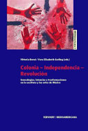 Colonia-Independencia-Revolución : : genealogías, latencias y transformaciones en la escritura y las artes de México /
